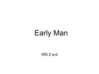 Early Man WS 2 a-d 