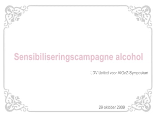 Sensibiliseringscampagne alcohol LDV United voor VIGeZ-Symposium 29 oktober 2009 
