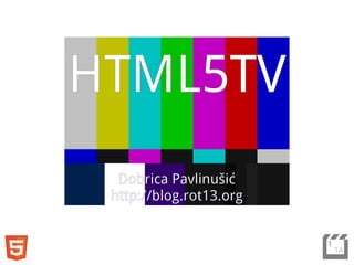 HTML5TV
  Dobrica Pavlinušić
 http://blog.rot13.org


                         1
                             14
 
