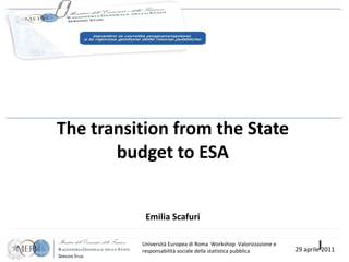  The transition from the State budget to ESA Emilia Scafuri Università Europea di Roma  Workshop  Valorizzazione e responsabilità sociale della statistica pubblica 