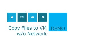 Copy Files to VM DEMO
w/o Network

 