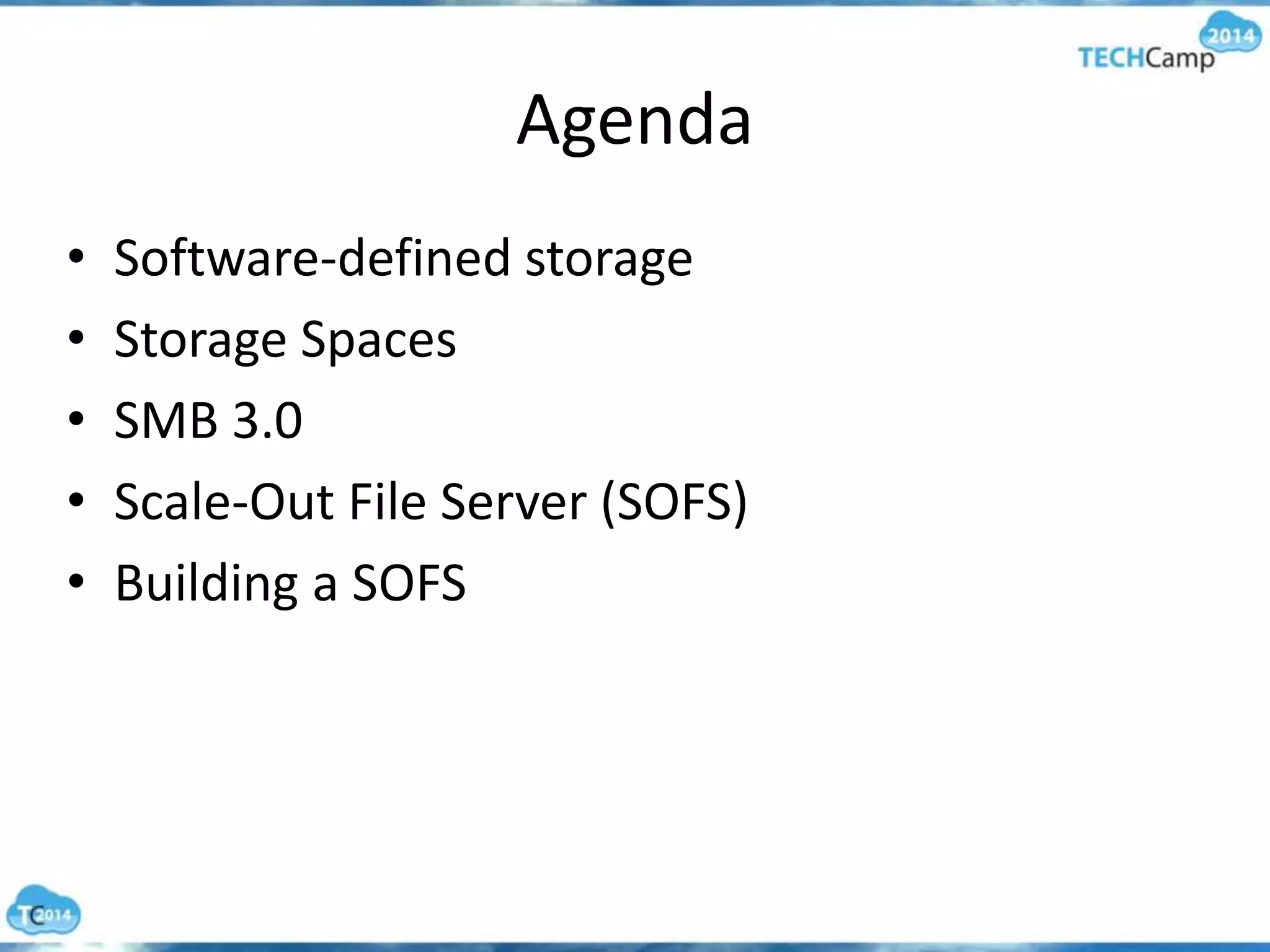Agenda
• Software-defined storage
• Storage Spaces
• SMB 3.0
• Scale-Out File Server (SOFS)
• Building a SOFS
 
