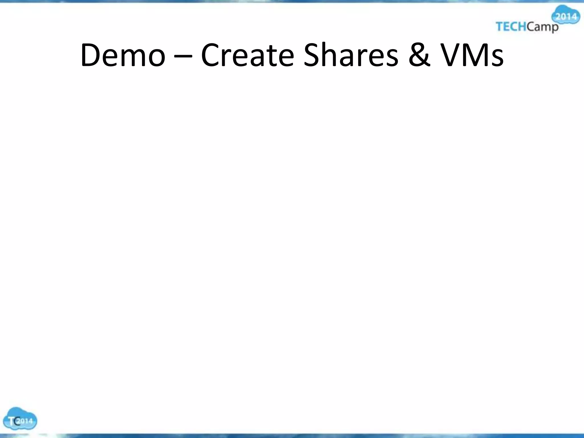 Demo – Create Shares & VMs
 
