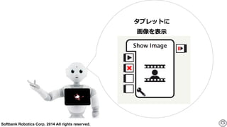 Softbank Robotics Corp. 2014 All rights reserved.
タブレットに
画像を表⽰示
 
