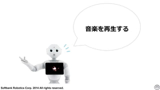 Softbank Robotics Corp. 2014 All rights reserved.
⾳音楽を再⽣生する
 