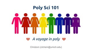 Poly Sci 101
A voyage in poly
Christom (ctchem@umich.edu)
 
