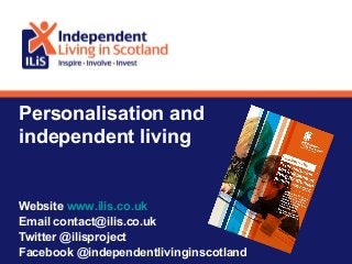 Personalisation and
independent living


Website www.ilis.co.uk
Email contact@ilis.co.uk
Twitter @ilisproject
Facebook @independentlivinginscotland
 