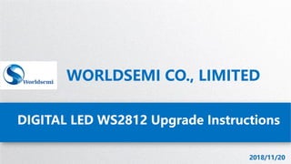 DIGITAL LED WS2812 Upgrade Instructions
WORLDSEMI CO., LIMITED
 