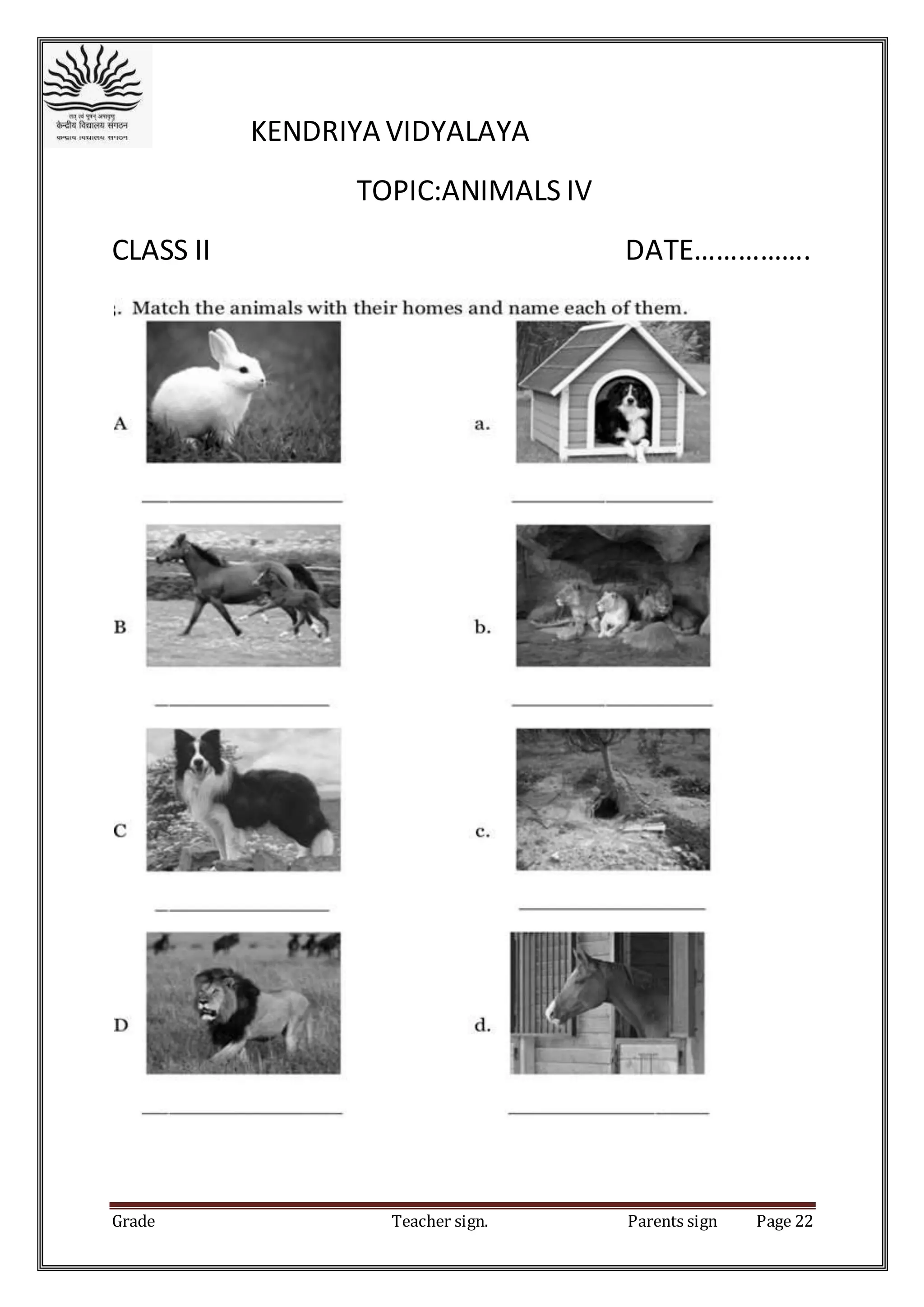 Grade Teacher sign. Parents sign Page 22
KENDRIYA VIDYALAYA
TOPIC:ANIMALS IV
CLASS II DATE…………….
 