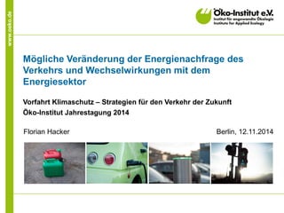 www.oeko.de 
Mögliche Veränderung der Energienachfrage des Verkehrs und Wechselwirkungen mit dem Energiesektor 
Vorfahrt K...
