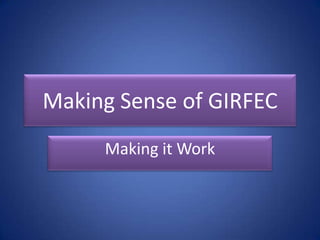 Making Sense of GIRFEC
Making it Work

 