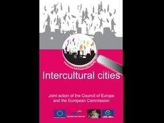 Intercultural cities
 Joint action of the Council of Europe
    and the European Commission
 