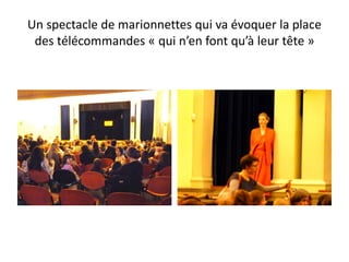 Un spectacle de marionnettes qui va évoquer la place
des télécommandes « qui n’en font qu’à leur tête »
 