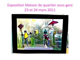 Exposition Maison de quartier sous-gare
23 et 24 mars 2011
 
