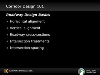 Corridor Design 101Roadway Design BasicsHorizontal alignment  Vertical alignmentRoadway cross-sectionsIntersection treatmentsIntersection spacing