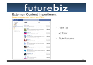 Externen Content importieren:
Anwendungen zum Import von Flickr




                                    •  Flickr Tab

                                    •  My Flickr

                                    •  Flickr Photosets




                                                          25
 