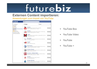 Externen Content importieren:
Anwendungen zum Import von YouTube



                                     •  YouTube Box

                                     •  YouTube Video

                                     •  YouTube

                                     •  YouTube +




                                                        26
 