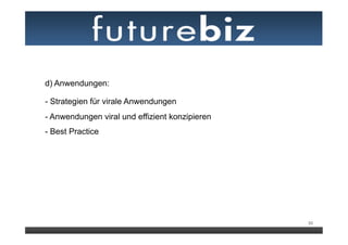 d) Anwendungen:

- Strategien für virale Anwendungen
- Anwendungen viral und effizient konzipieren
- Best Practice

	
  
	
  
	
  
	
  
	
  
	
  
	
  
	
                                              50
 
