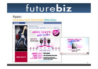 Apps:
Fanaufbau durch Gewinnspiel (Miss Sixty)




                                           59
 