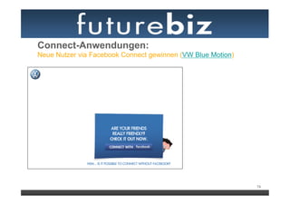 Connect-Anwendungen:
Neue Nutzer via Facebook Connect gewinnen (VW Blue Motion)




                                                             74
 