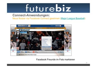 Connect-Anwendungen:
Neue Nutzer via Facebook Connect gewinnen (Major League Baseball)




                     Facebook Freunde im Foto markieren
                                                                    77
 