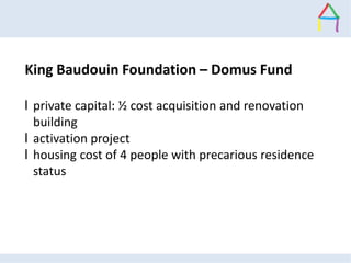 King Baudouin Foundation – Domus Fund
l private capital: ½ cost acquisition and renovation
building
l activation project
l...