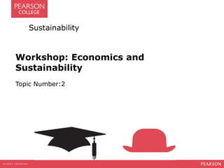 Sustainability
Workshop: Economics and
Sustainability
Topic Number:2
 