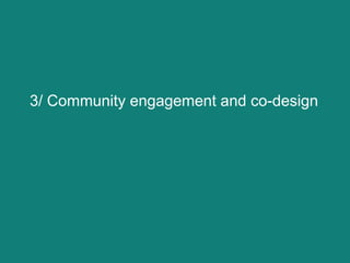 3/ Community engagement and co-design
 