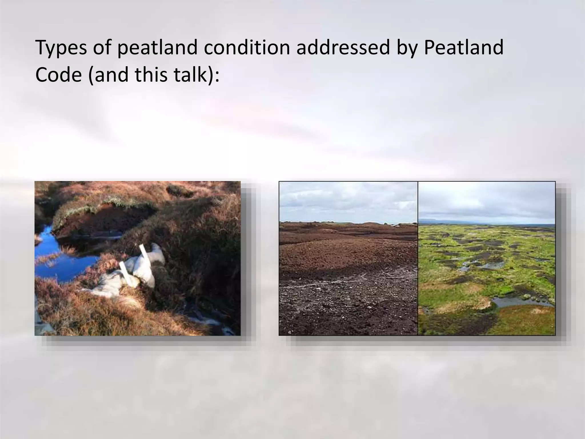 Types of peatland condition addressed by Peatland
Code (and this talk):
 