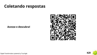 Digital Transformation powered by True Agile
Coletando respostas
Acesse e descubra!
 