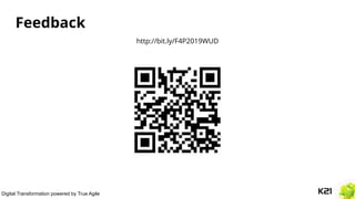 Digital Transformation powered by True Agile
Feedback
http://bit.ly/F4P2019WUD
 