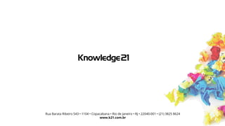 Rua Barata Ribeiro 543 • 1104 • Copacabana • Rio de Janeiro • RJ • 22040-001 • (21) 3825 8624
www.k21.com.br
 