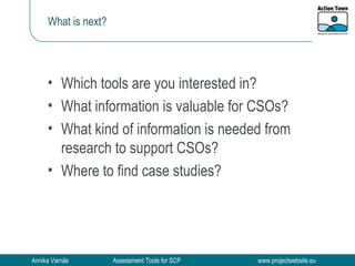 What is next? Which tools are you interested in? What information is valuable for CSOs? What kind of information is needed from research to support CSOs? Where to find case studies? 