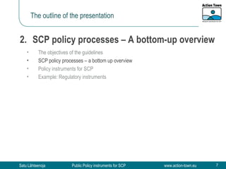 The outline of the presentation <ul><li>The objectives of the guidelines </li></ul><ul><li>SCP policy processes – a bottom...
