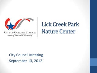 Lick Creek Park
                   Nature Center


City Council Meeting
September 13, 2012
 