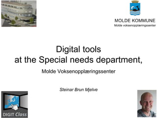 Digital tools
at the Special needs department,
      Molde Voksenopplæringssenter


            Steinar Brun Mjelve
 