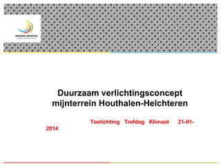 Duurzaam verlichtingsconcept
mijnterrein Houthalen-Helchteren
Toelichting Trefdag Klimaat
2014

21-01-

 