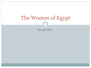 WS 420 UNIT 1  The Women of Egypt 