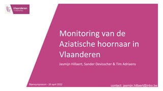 Monitoring van de
Aziatische hoornaar in
Vlaanderen
Jasmijn Hillaert, Sander Devisscher & Tim Adriaens
contact: jasmijn.hillaert@inbo.be
Bijensymposium - 26 april 2022
 