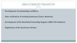 BRS CURRENT PROJECTS
• Development of outstanding workflows
• Data verification of existing businesses (Link a Business)
•...