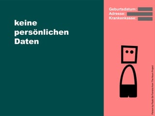 keine
persönlichen
Daten
PersonbyPauloSáFerreirafromTheNounProject
Geburtsdatum:
Adresse:
Krankenkasse:
 
