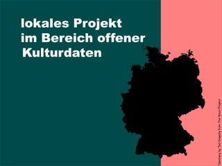 lokales Projekt
im Bereich offener
Kulturdaten
GermanybyTedGrajedafromTheNounProject
 
