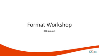 Format Workshop
360-project
 
