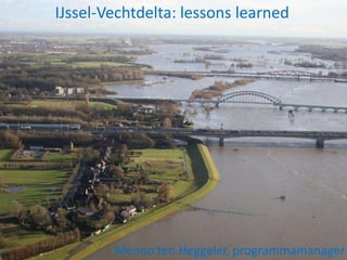 IJssel-Vechtdelta: lessons learned
Menno ten Heggeler, programmamanager
 
