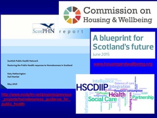 www.housingandwellbeing.org
http://www.scotphn.net/projects/previous
_projects/homelessness_guidance_for_
public_health
 