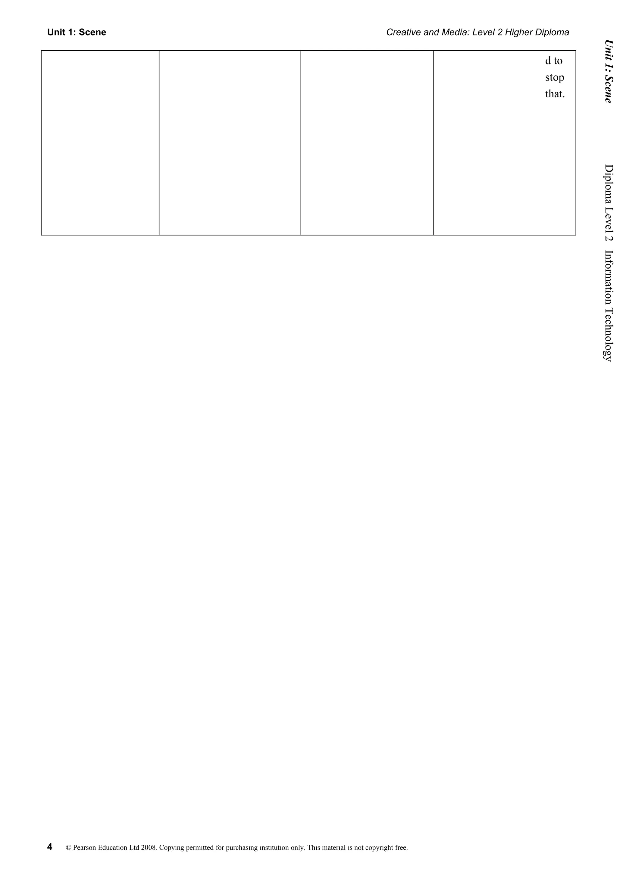 Unit 1: Scene                                                                                                    Creative and Media: Level 2 Higher Diploma




                                                                                                                                                               Unit 1: Scene
                                                                                                                                                     d to
                                                                                                                                                     stop
                                                                                                                                                     that.




                                                                                                                                                              Diploma Level 2  Information Technology




4   © Pearson Education Ltd 2008. Copying permitted for purchasing institution only. This material is not copyright free.
 