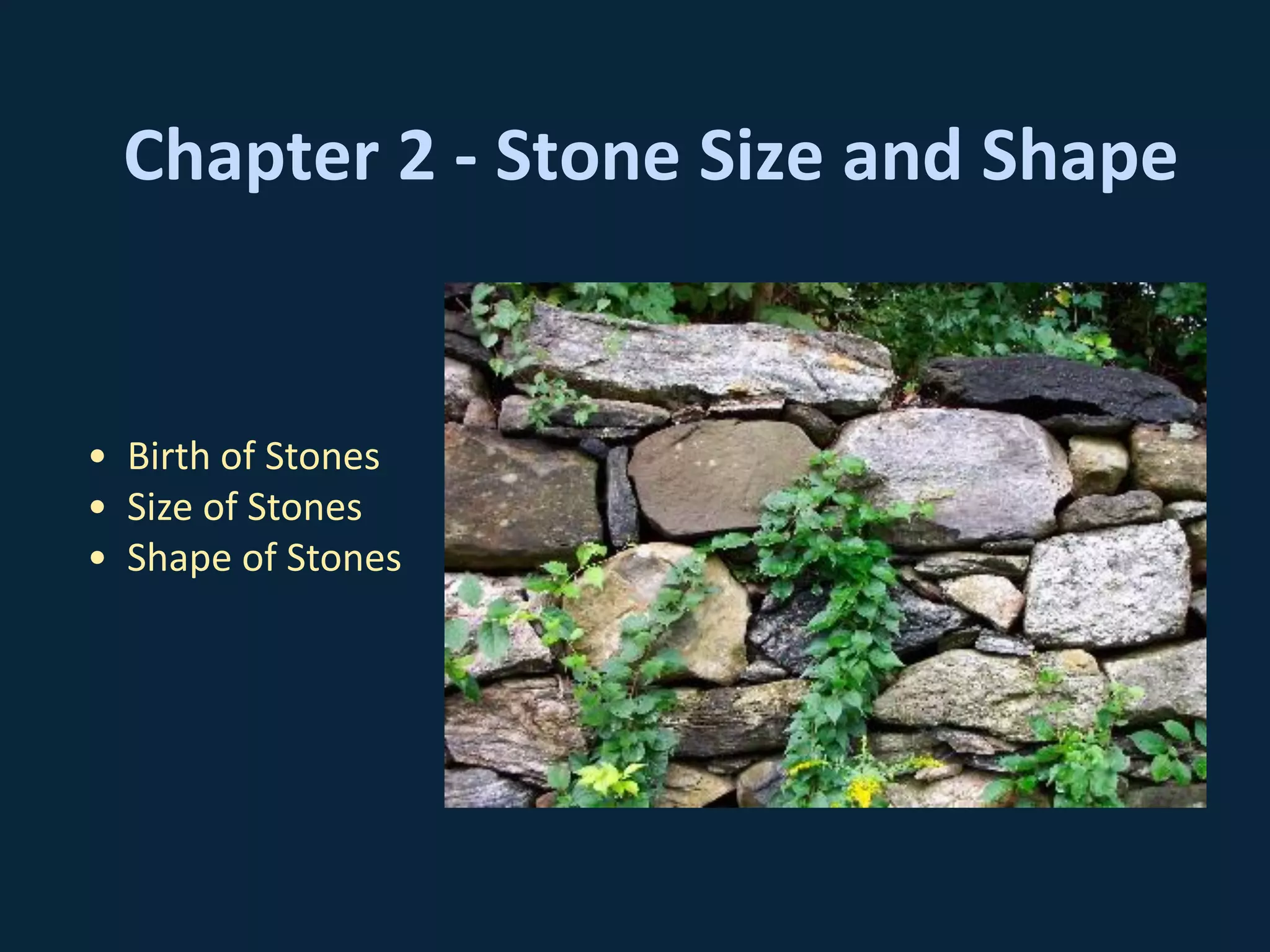Chapter 2 - Stone Size and Shape
• Birth of Stones
• Size of Stones
• Shape of Stones
 