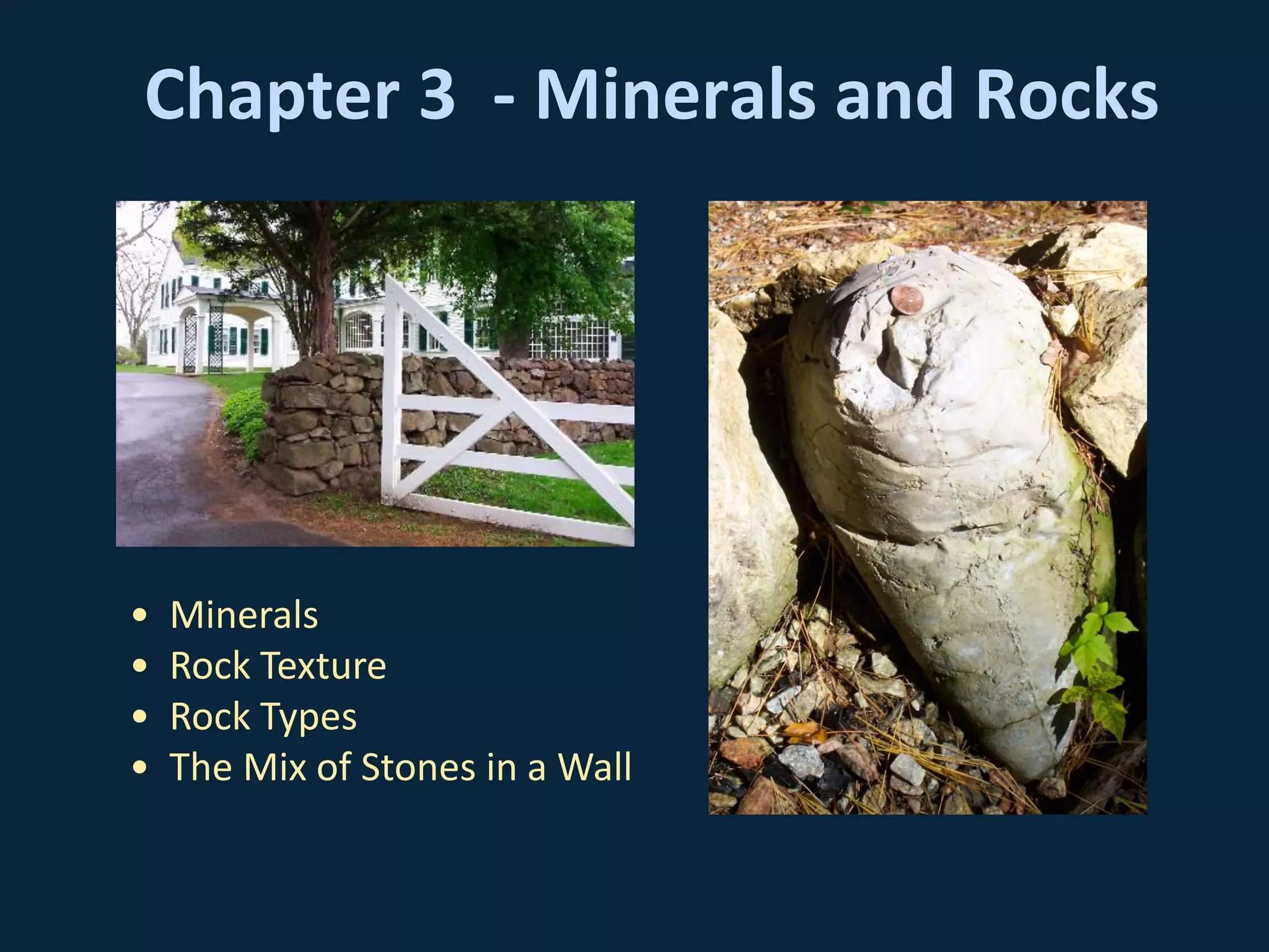Chapter 3 - Minerals and Rocks
• Minerals
• Rock Texture
• Rock Types
• The Mix of Stones in a Wall
 