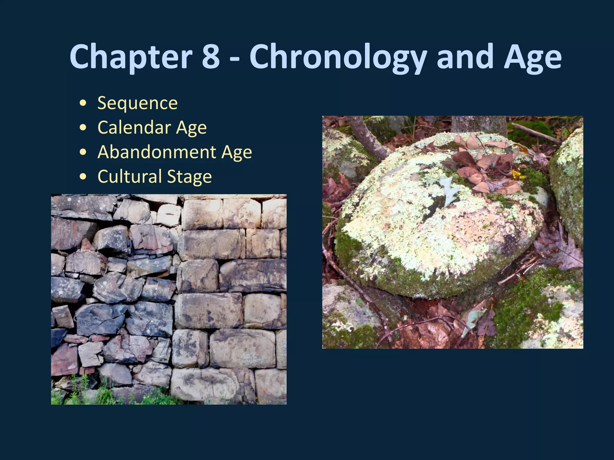 Chapter 8 - Chronology and Age
• Sequence
• Calendar Age
• Abandonment Age
• Cultural Stage
 