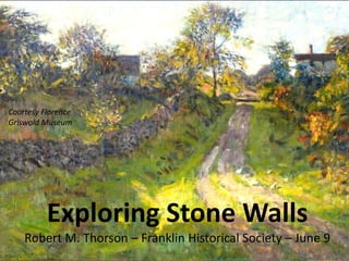 Exploring Stone Walls
Robert M. Thorson – Franklin Historical Society – June 9
Courtesy Florence
Griswold Museum
 